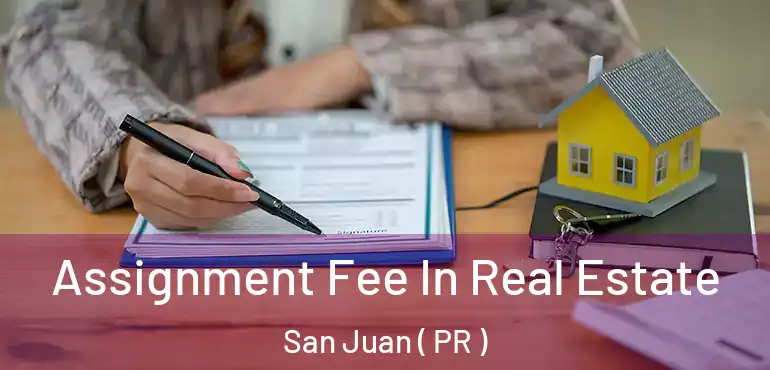  Assignment Fee In Real Estate San Juan ( PR )