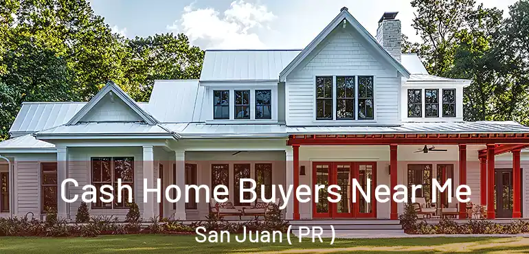  Cash Home Buyers Near Me San Juan ( PR )