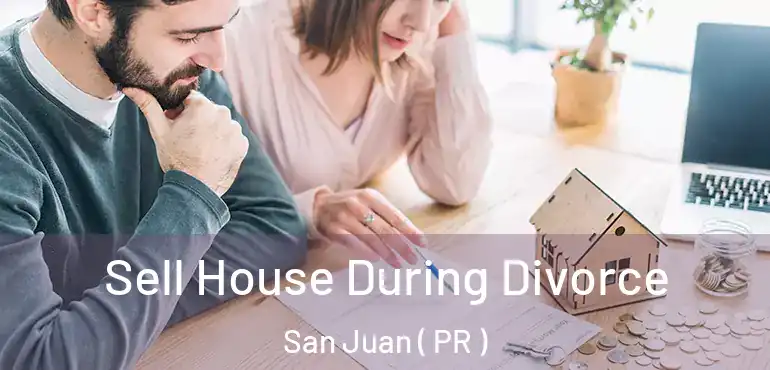  Sell House During Divorce San Juan ( PR )