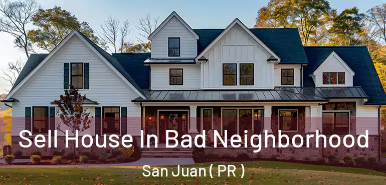  Sell House In Bad Neighborhood San Juan ( PR )