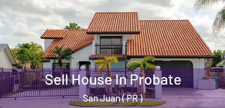  Sell House In Probate San Juan ( PR )