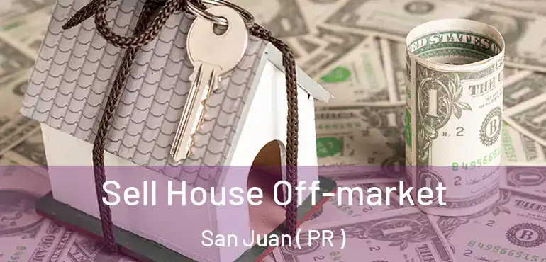  Sell House Off-market San Juan ( PR )