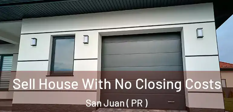  Sell House With No Closing Costs San Juan ( PR )